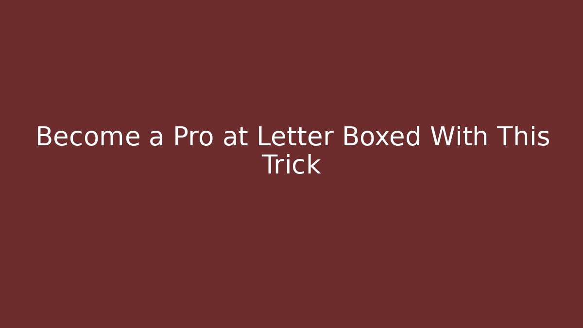 Become a Pro at Letter Boxed With This Trick