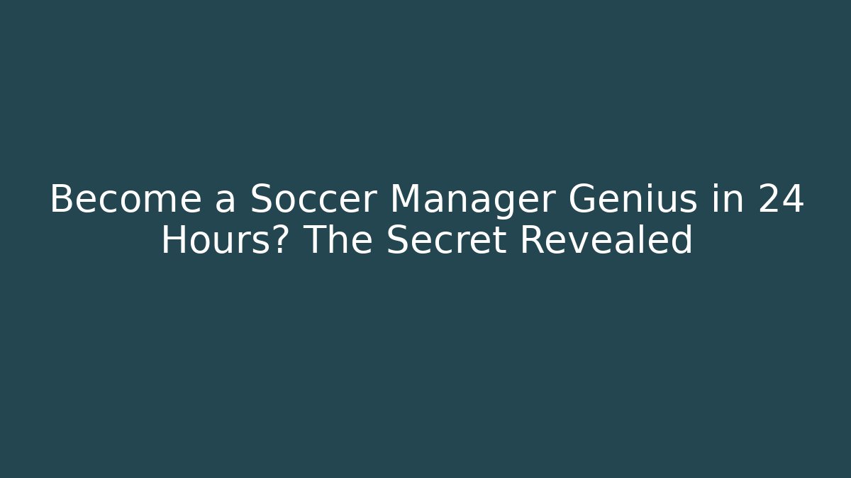 Become a Soccer Manager Genius in 24 Hours? The Secret Revealed