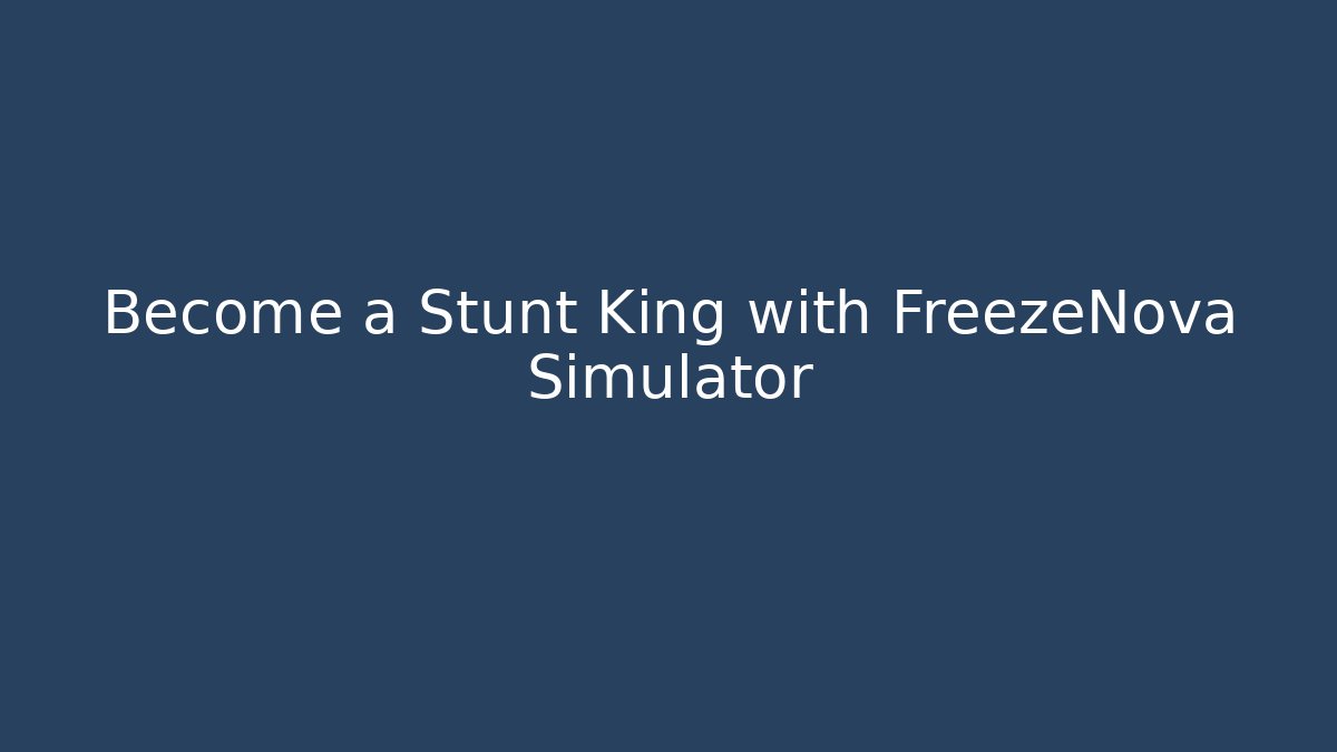 Become a Stunt King with FreezeNova Simulator - The Family Holidays