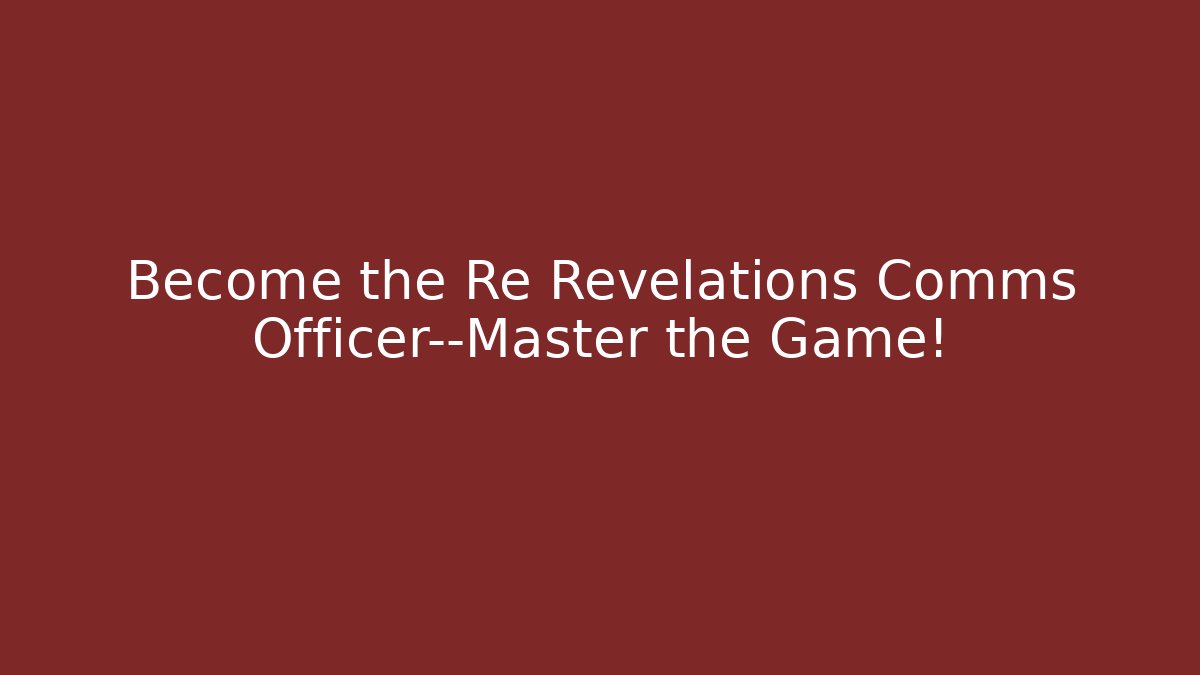 Become the Re Revelations Comms Officer—Master the Game!