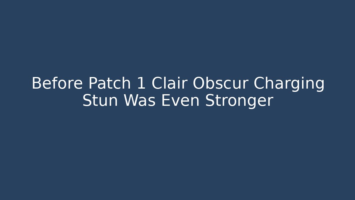 Before Patch 1 Clair Obscur Charging Stun Was Even Stronger - The Family Holidays
