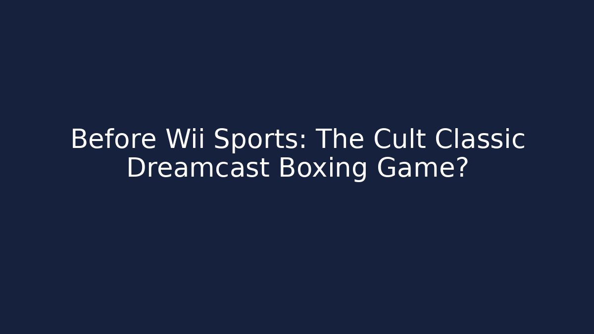 Before Wii Sports: The Cult Classic Dreamcast Boxing Game?