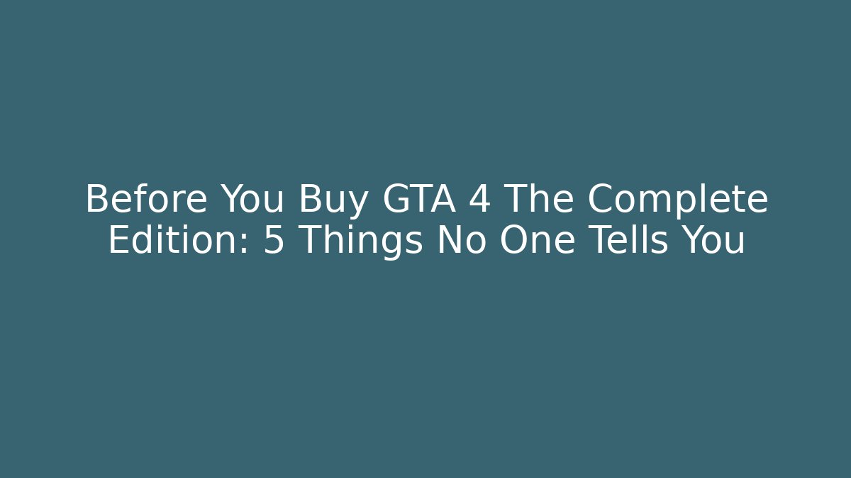Before You Buy GTA 4 The Complete Edition: 5 Things No One Tells You