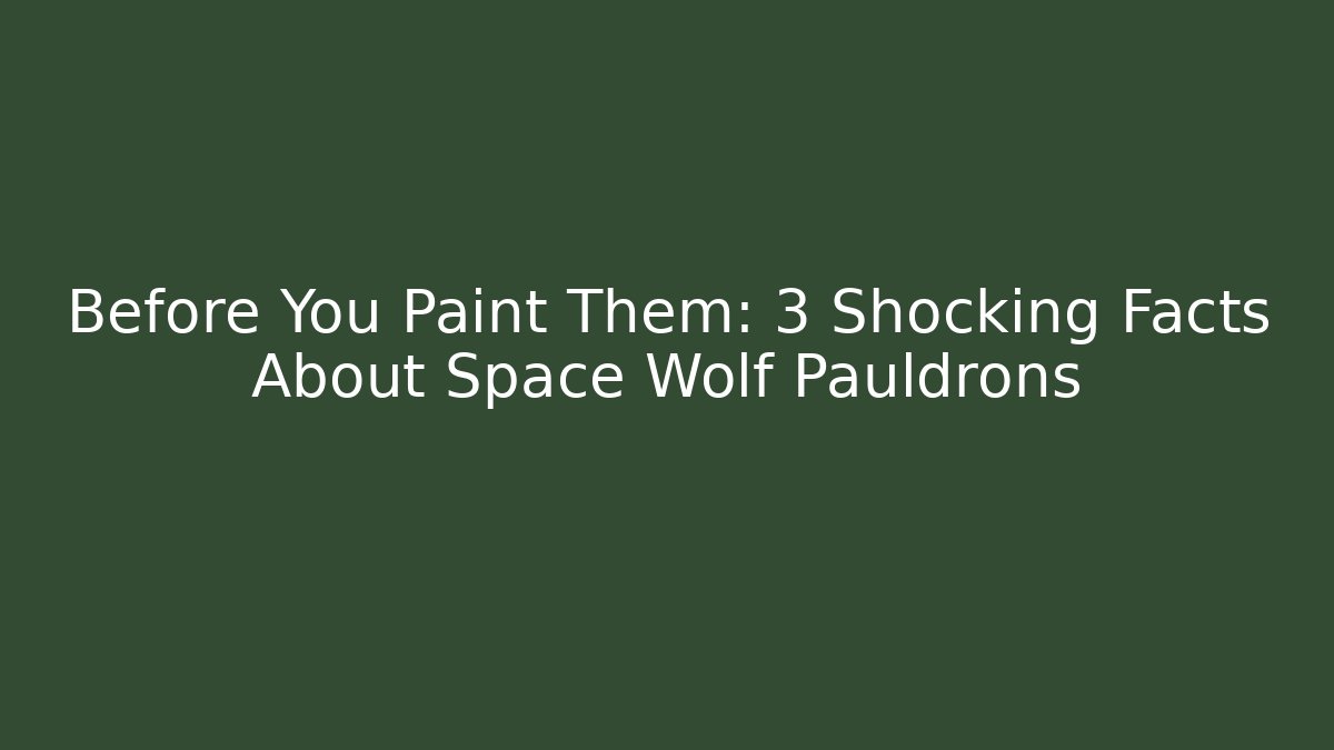 Before You Paint Them: 3 Shocking Facts About Space Wolf Pauldrons - The Family Holidays