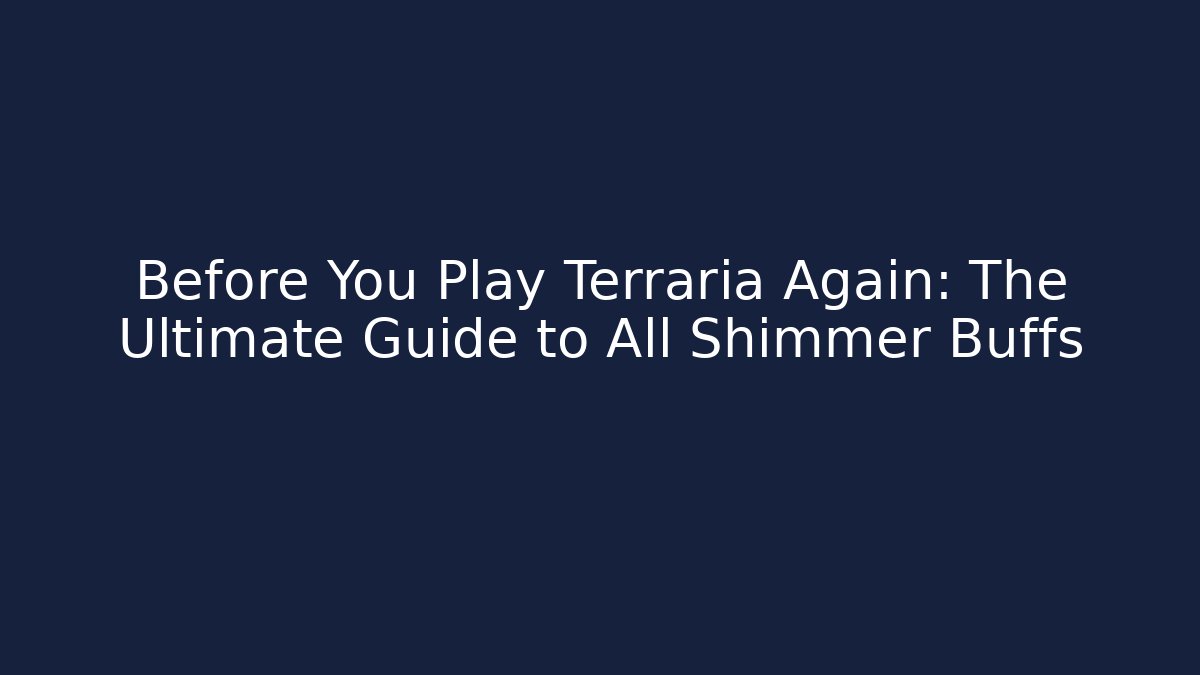 Before You Play Terraria Again: The Ultimate Guide to All Shimmer Buffs