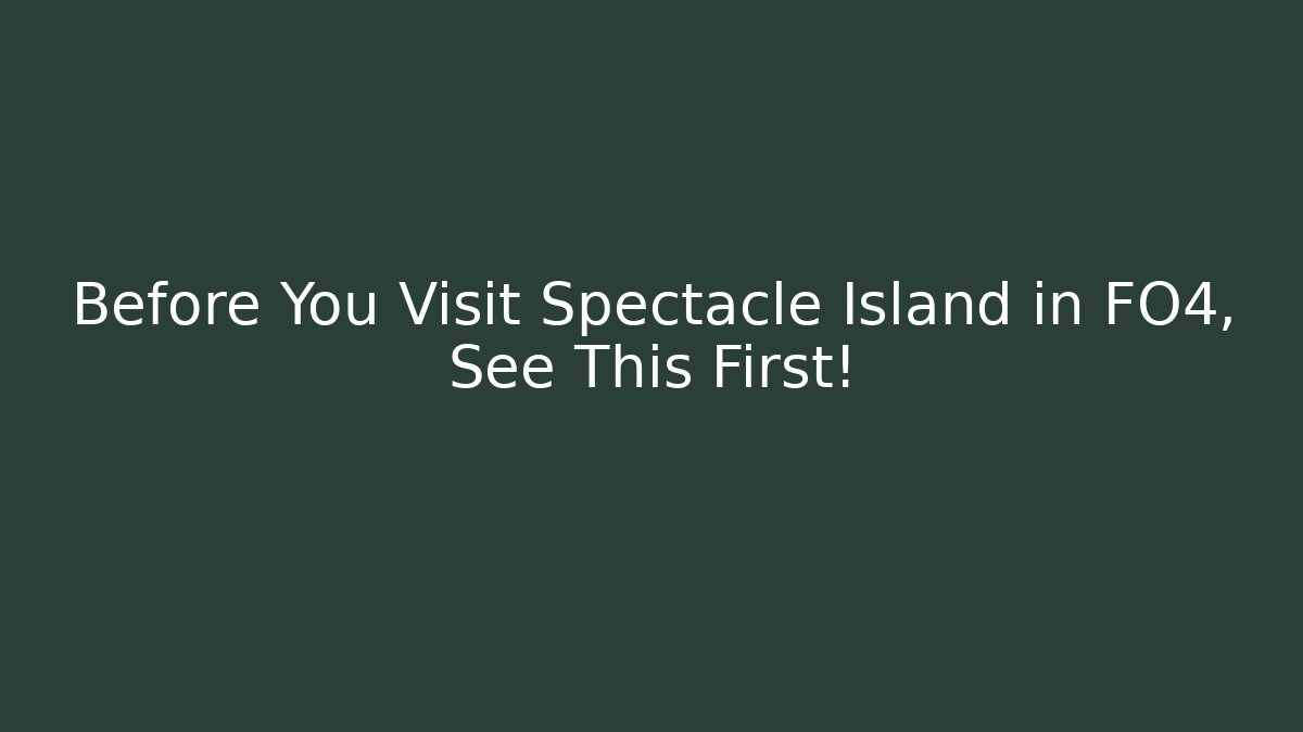 Before You Visit Spectacle Island in FO4, See This First!