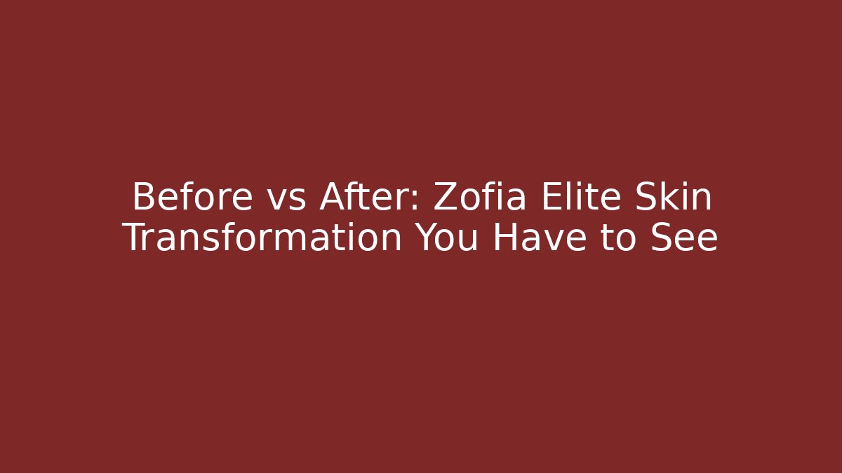 Before vs After: Zofia Elite Skin Transformation You Have to See