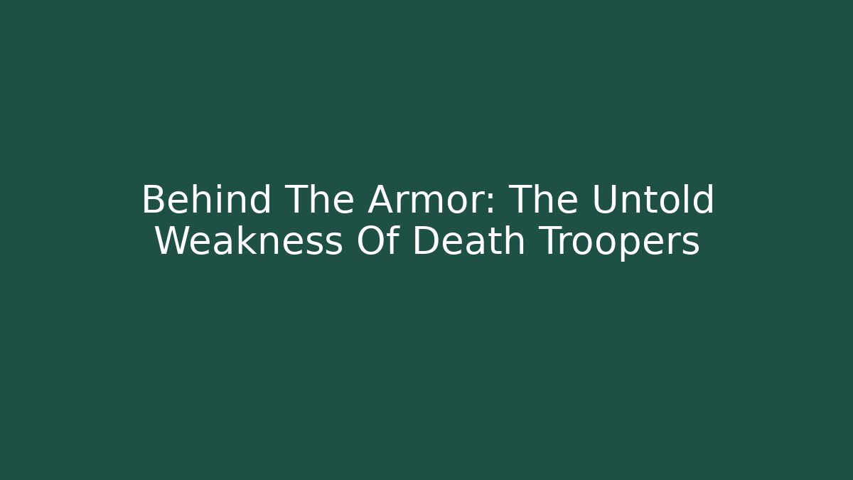 Behind The Armor: The Untold Weakness Of Death Troopers