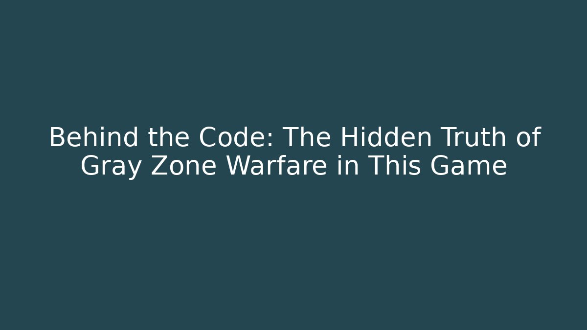 Behind the Code: The Hidden Truth of Gray Zone Warfare in This Game