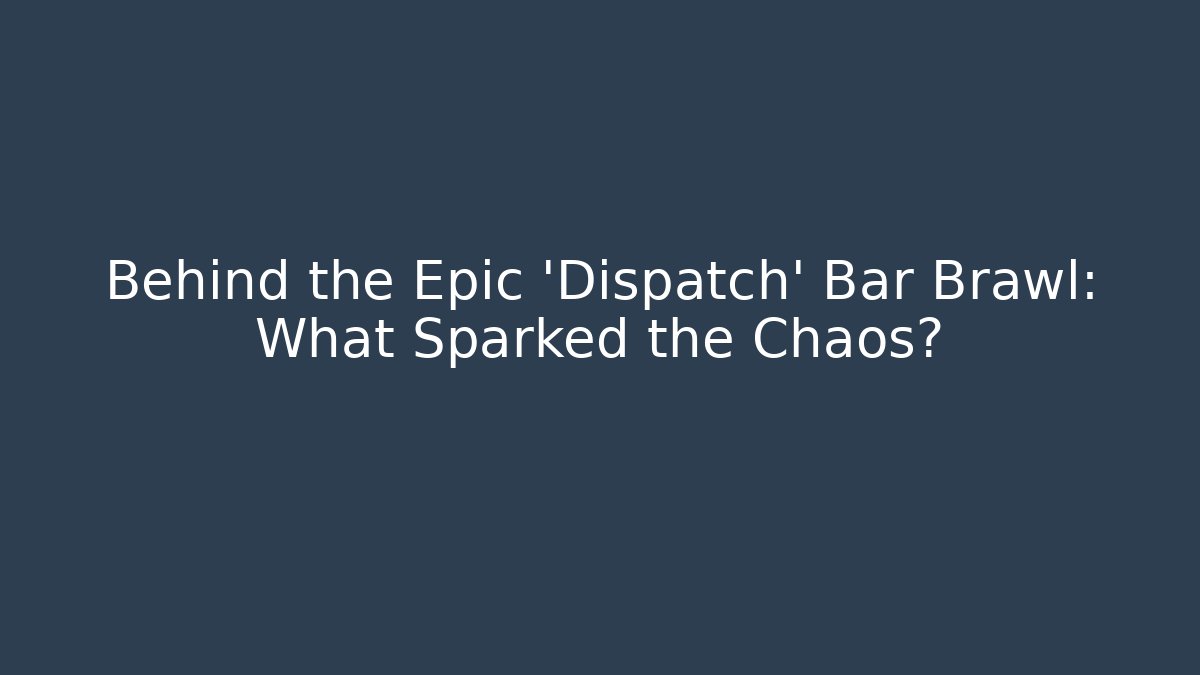 Behind the Epic 'Dispatch' Bar Brawl: What Sparked the Chaos?