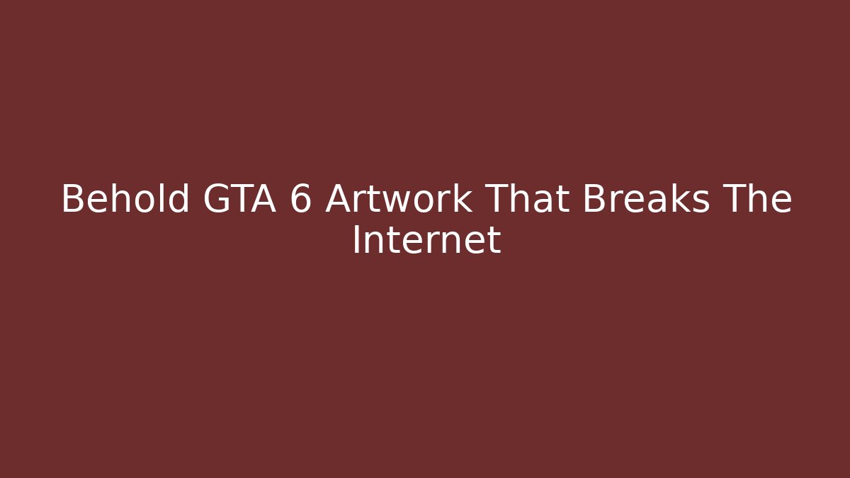 Behold GTA 6 Artwork That Breaks The Internet