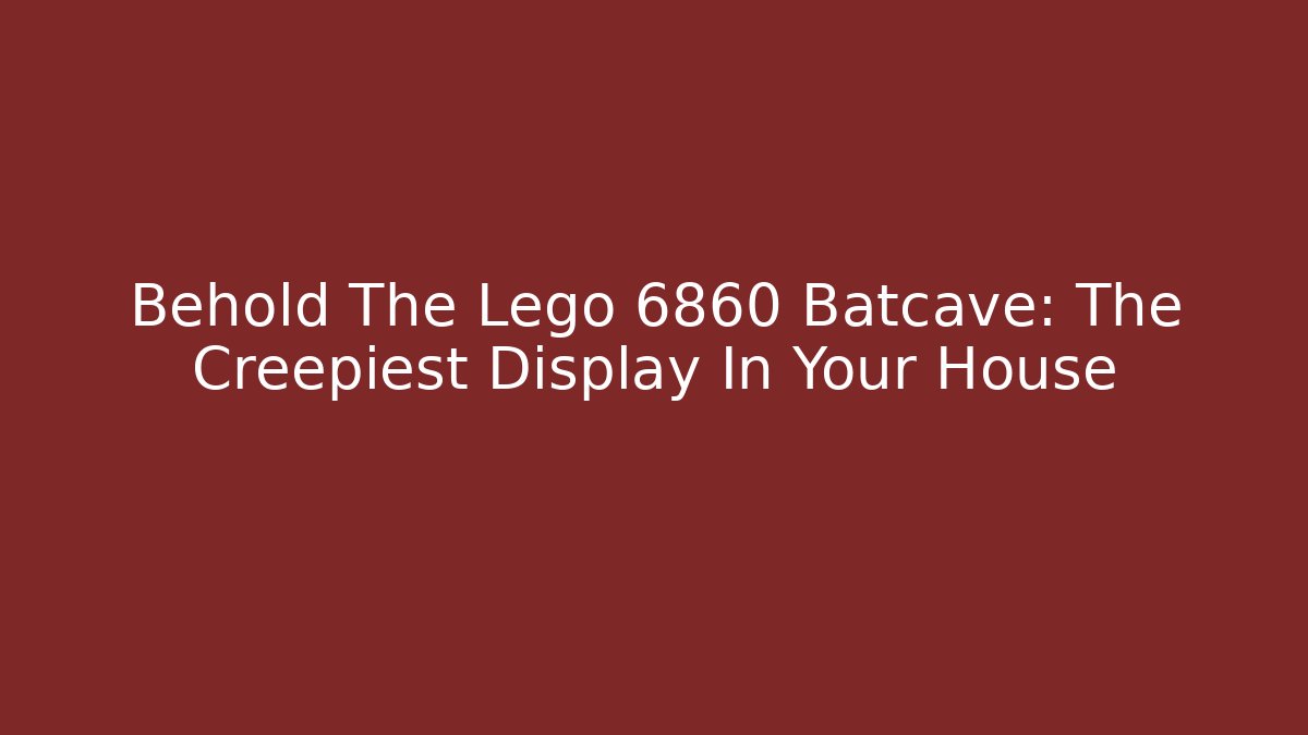Behold The Lego 6860 Batcave: The Creepiest Display In Your House