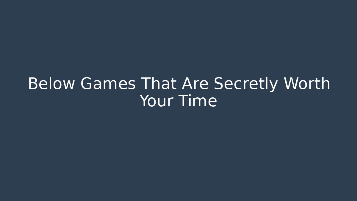 Below Games That Are Secretly Worth Your Time