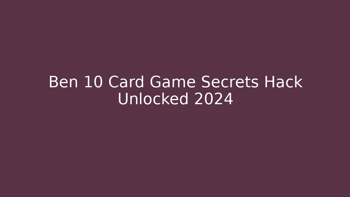 Ben 10 Card Game Secrets Hack Unlocked 2024