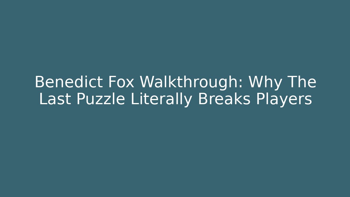 Benedict Fox Walkthrough: Why The Last Puzzle Literally Breaks Players