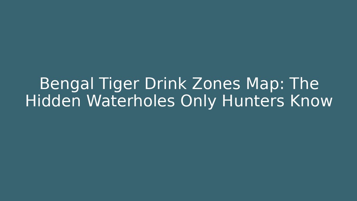 Bengal Tiger Drink Zones Map: The Hidden Waterholes Only Hunters Know
