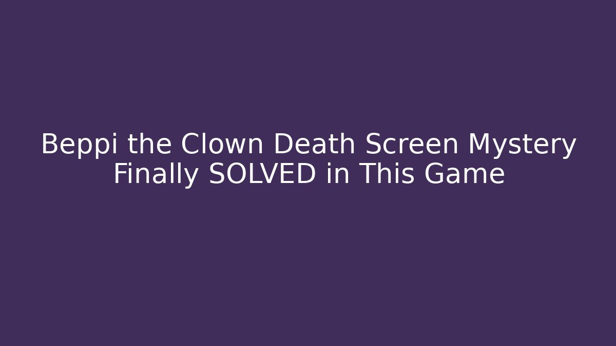 Beppi the Clown Death Screen Mystery Finally SOLVED in This Game - The Family Holidays