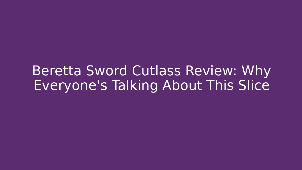 Beretta Sword Cutlass Review: Why Everyone's Talking About This Slice