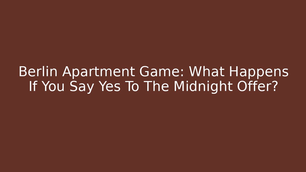 Berlin Apartment Game: What Happens If You Say Yes To The Midnight Offer?