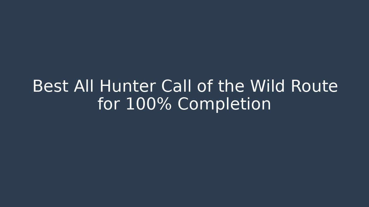 Best All Hunter Call of the Wild Route for 100% Completion - The Family Holidays