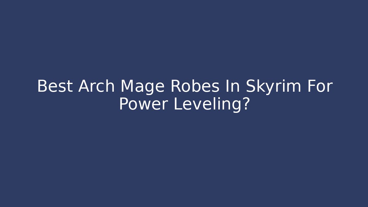 Best Arch Mage Robes In Skyrim For Power Leveling? - The Family Holidays