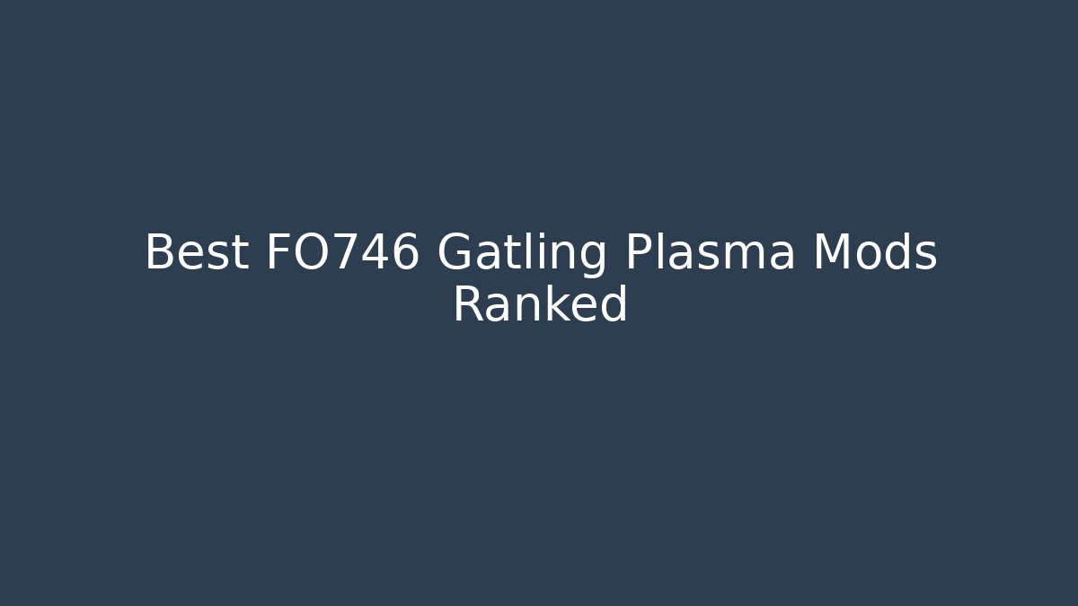 Best FO746 Gatling Plasma Mods Ranked