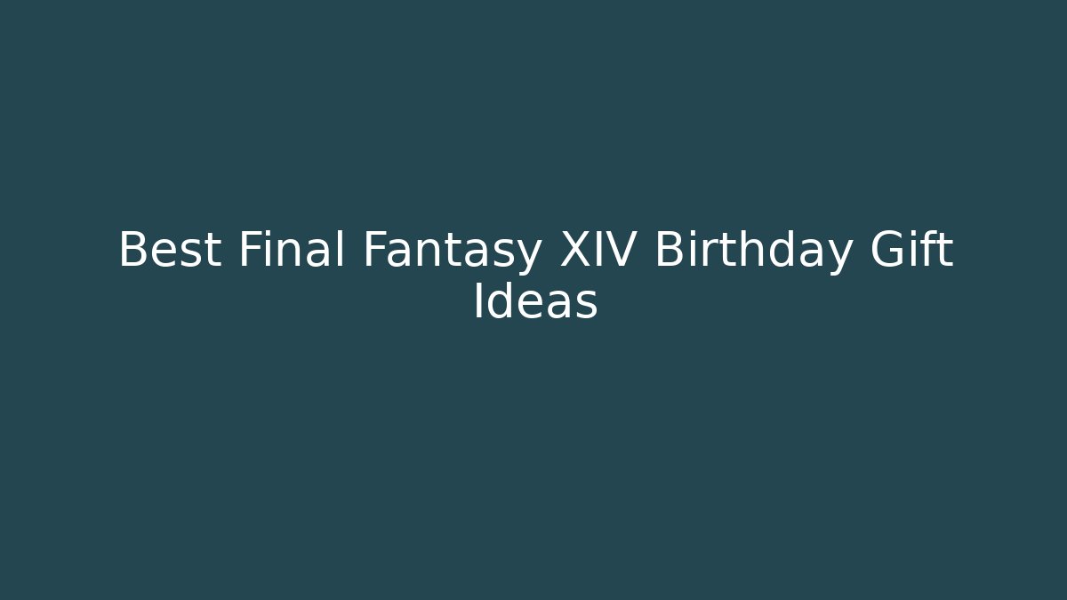 Best Final Fantasy XIV Birthday Gift Ideas