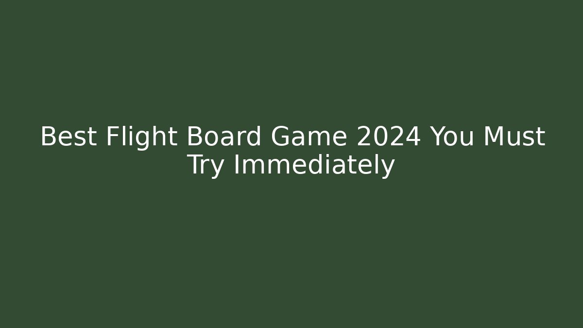 Best Flight Board Game 2024 You Must Try Immediately - The Family Holidays