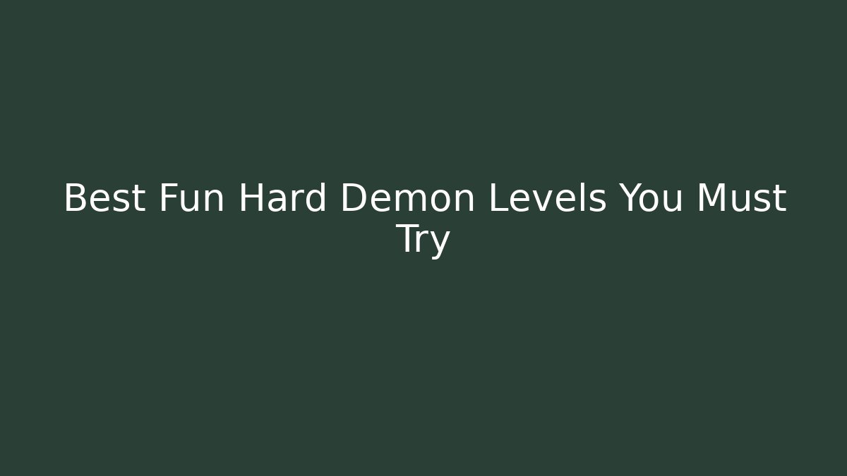 Best Fun Hard Demon Levels You Must Try
