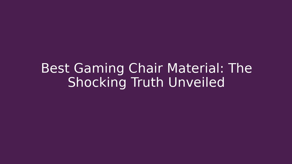 Best Gaming Chair Material: The Shocking Truth Unveiled