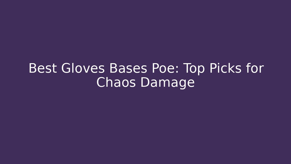 Best Gloves Bases Poe: Top Picks for Chaos Damage