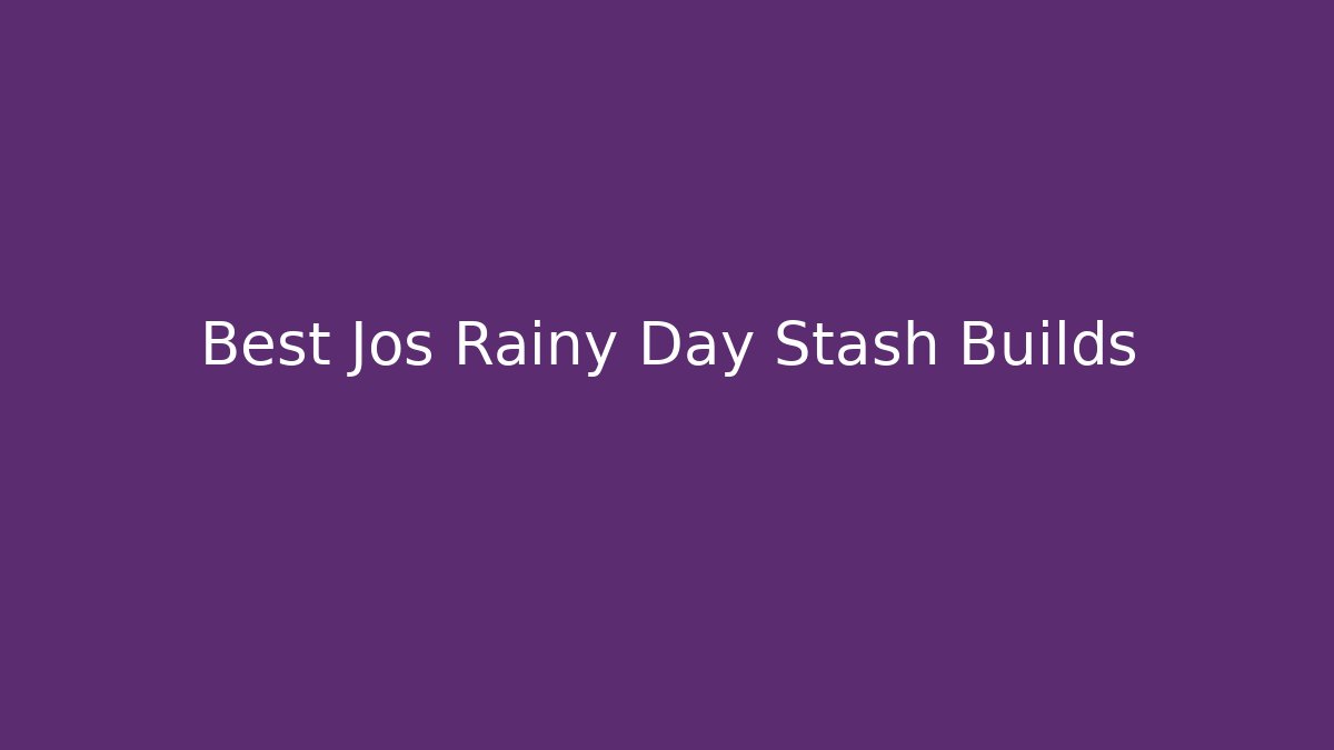 Best Jos Rainy Day Stash Builds