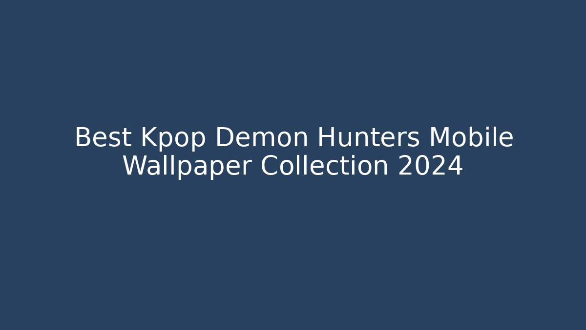 Best Kpop Demon Hunters Mobile Wallpaper Collection 2024
