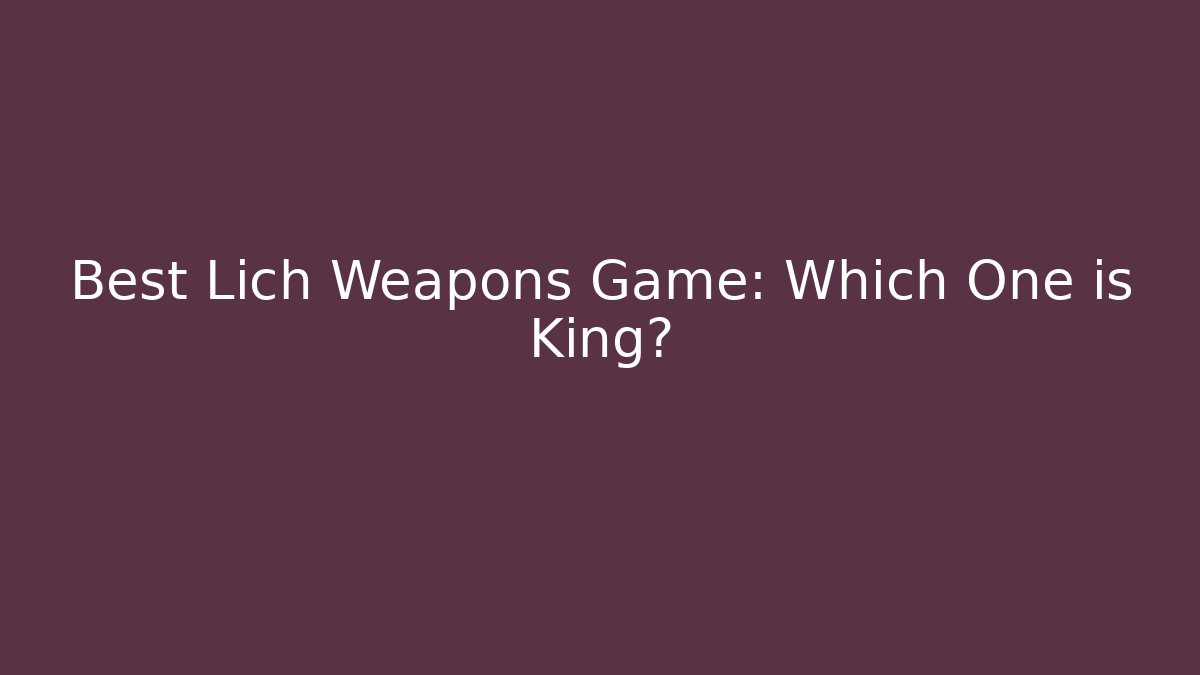Best Lich Weapons Game: Which One is King?