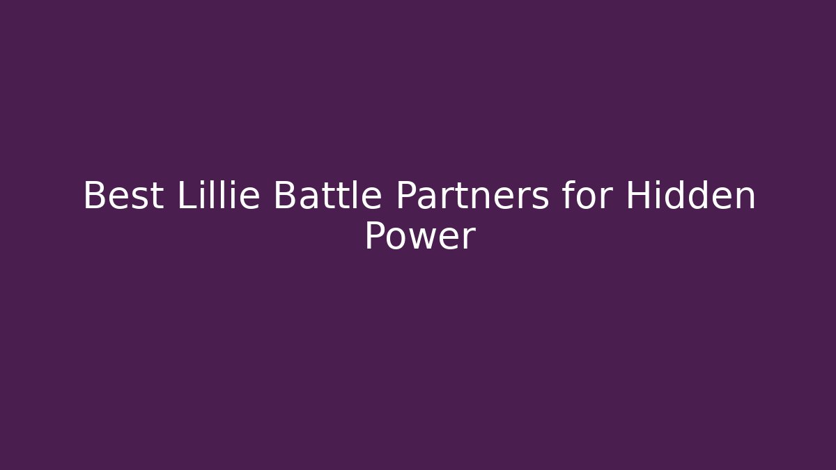 Best Lillie Battle Partners for Hidden Power - The Family Holidays
