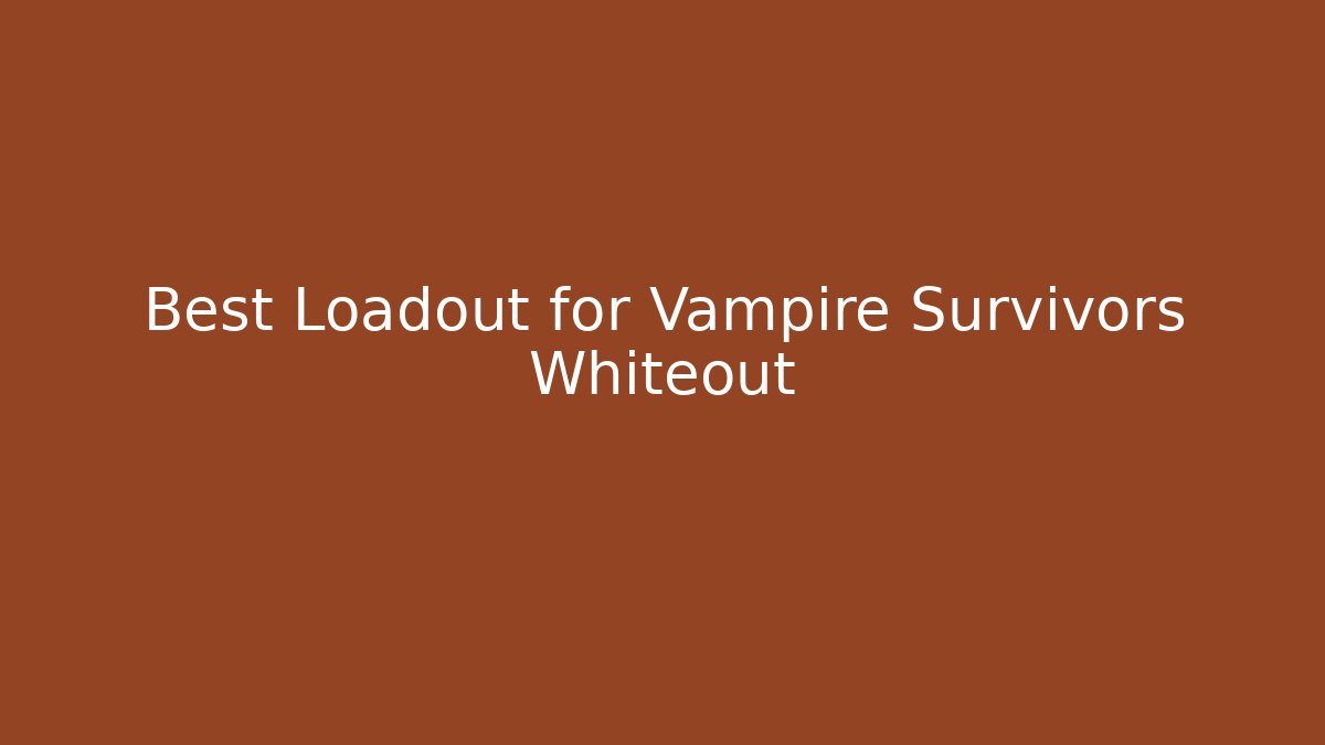 Best Loadout for Vampire Survivors Whiteout