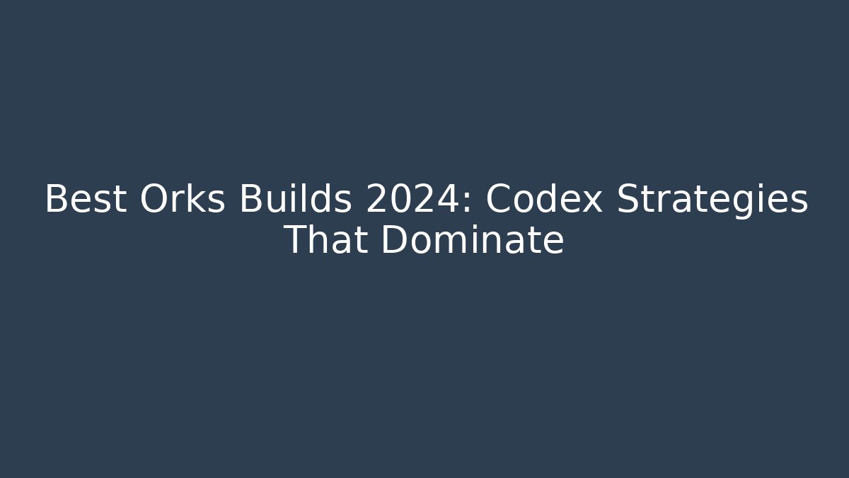 Best Orks Builds 2024: Codex Strategies That Dominate - The Family Holidays