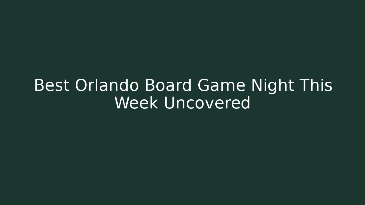 Best Orlando Board Game Night This Week Uncovered