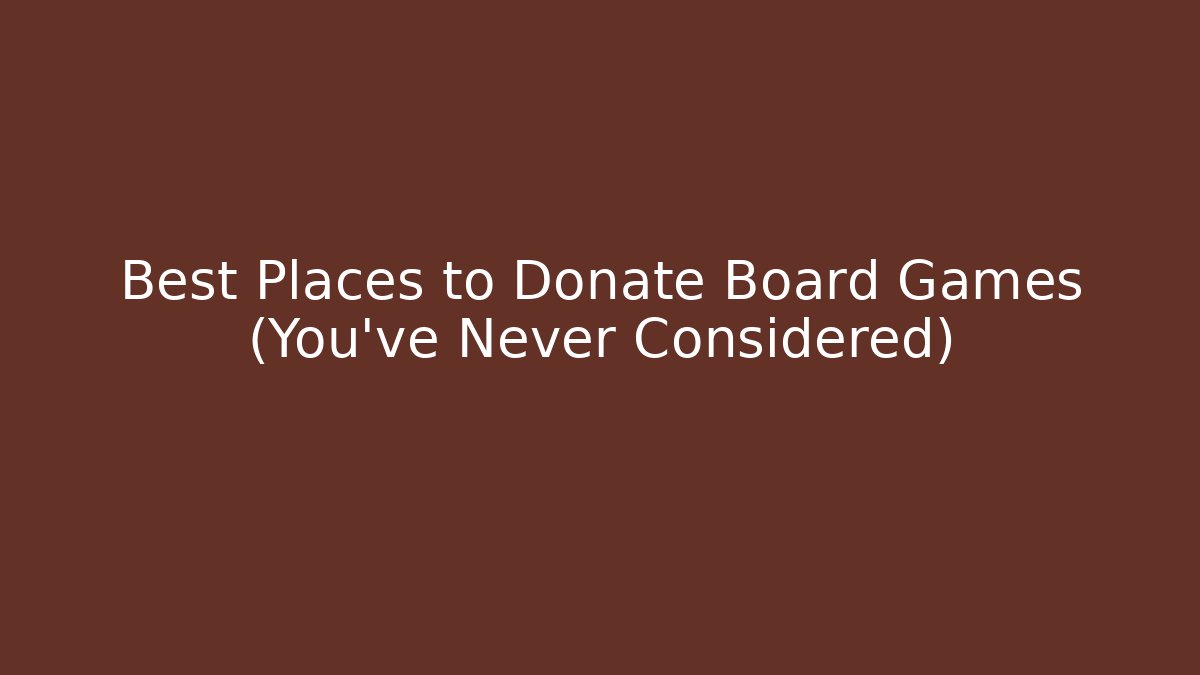 Best Places to Donate Board Games (You’ve Never Considered)