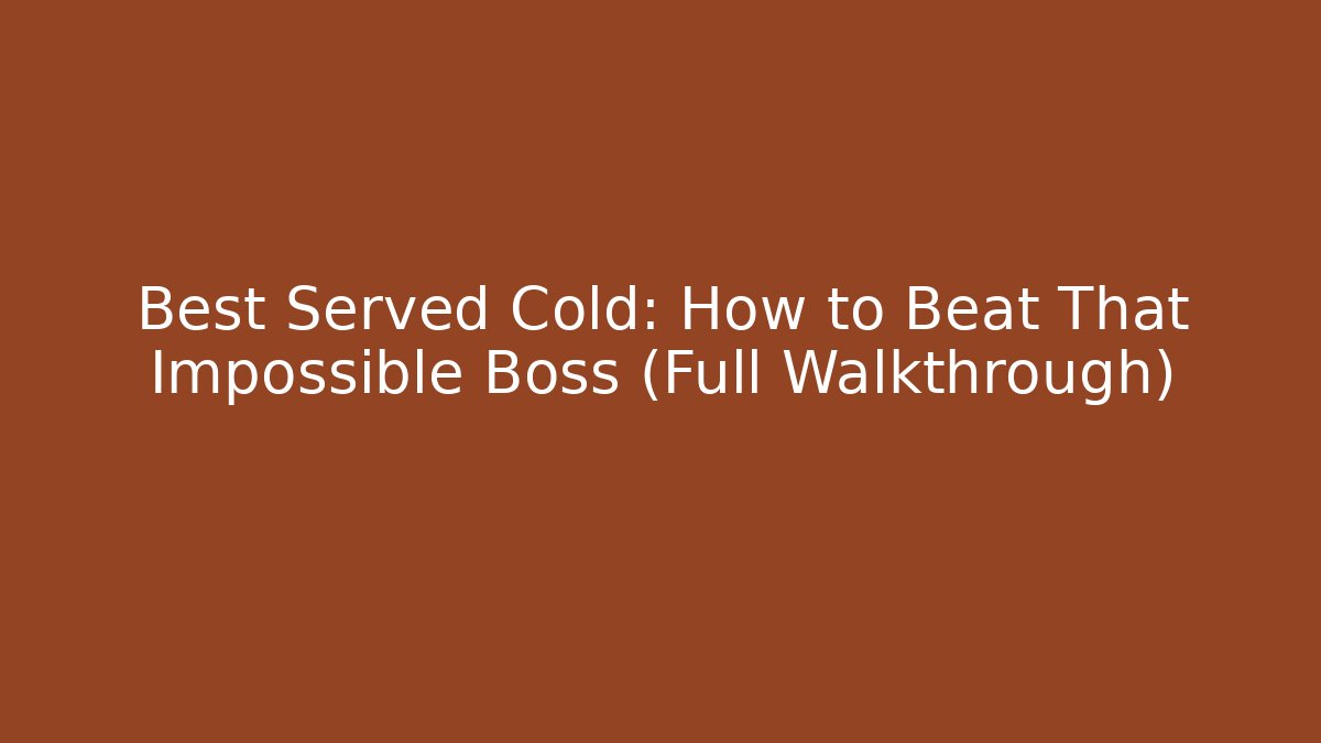 Best Served Cold: How to Beat That Impossible Boss (Full Walkthrough)