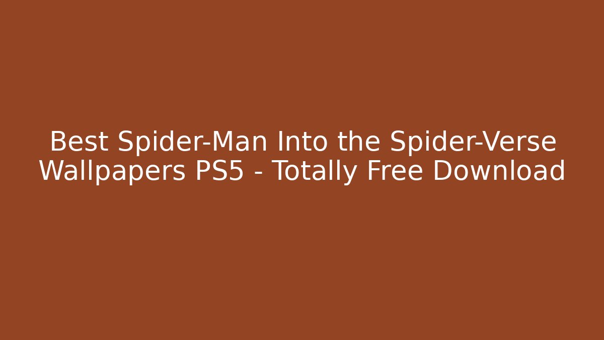 Best Spider-Man Into the Spider-Verse Wallpapers PS5 – Totally Free Download