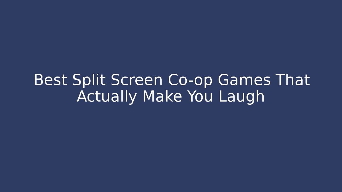 Best Split Screen Co-op Games That Actually Make You Laugh - The Family Holidays