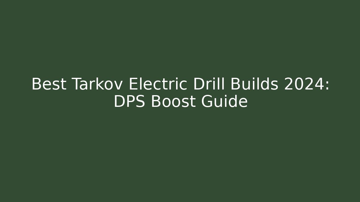 Best Tarkov Electric Drill Builds 2024: DPS Boost Guide