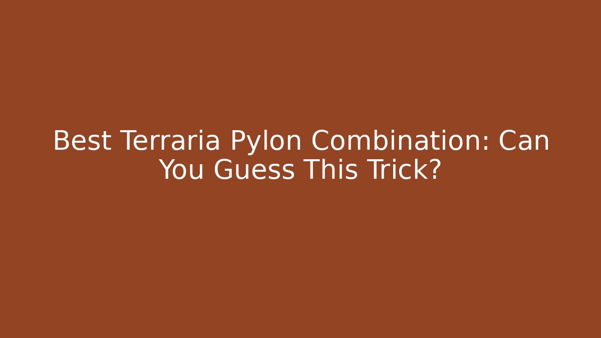 Best Terraria Pylon Combination: Can You Guess This Trick?