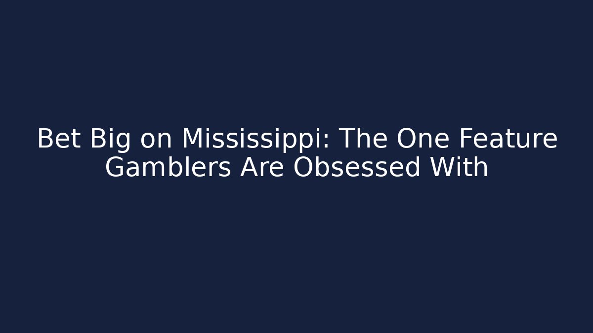 Bet Big on Mississippi: The One Feature Gamblers Are Obsessed With