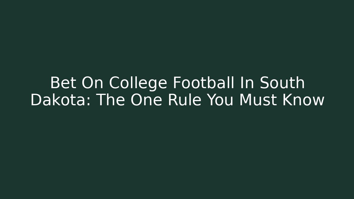Bet On College Football In South Dakota: The One Rule You Must Know