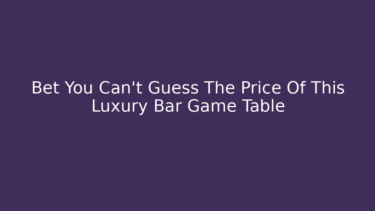 Bet You Can't Guess The Price Of This Luxury Bar Game Table