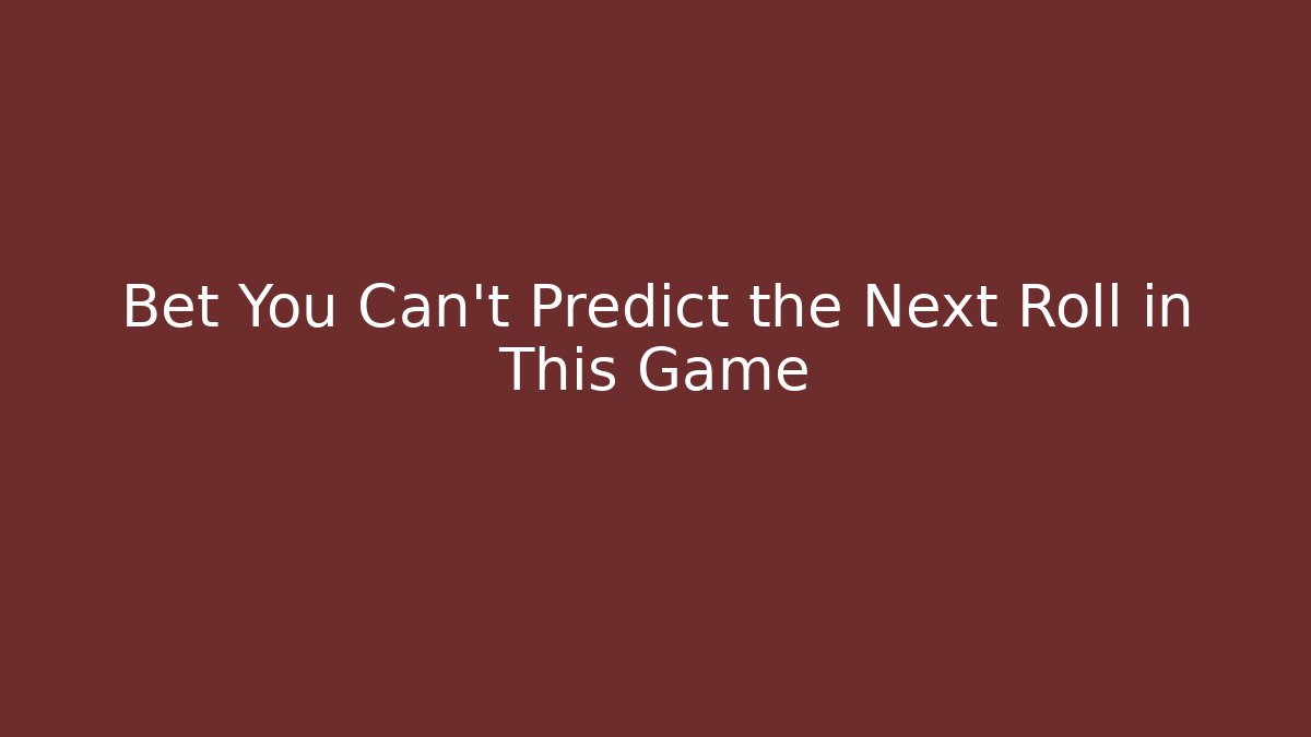Bet You Can't Predict the Next Roll in This Game