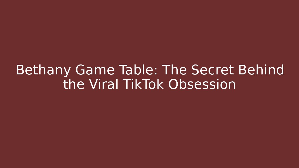 Bethany Game Table: The Secret Behind the Viral TikTok Obsession