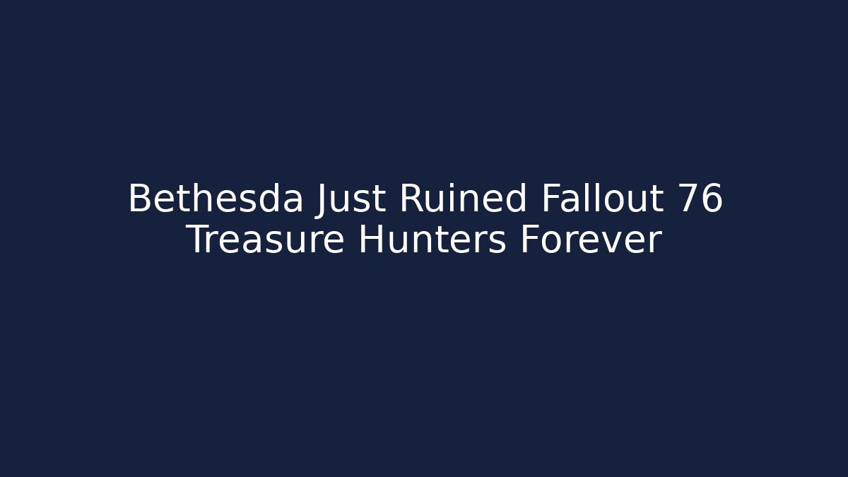 Bethesda Just Ruined Fallout 76 Treasure Hunters Forever